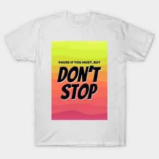 Pause, Don't Stop T-Shirt